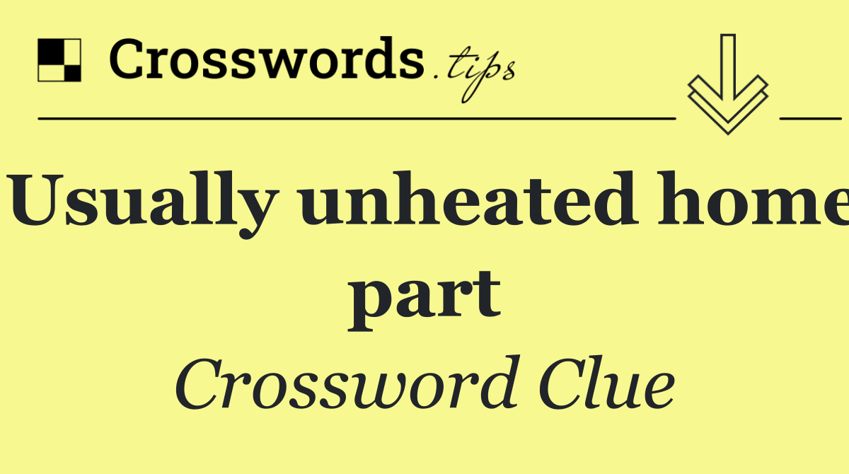 Usually unheated home part