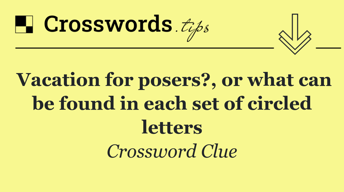 Vacation for posers?, or what can be found in each set of circled letters