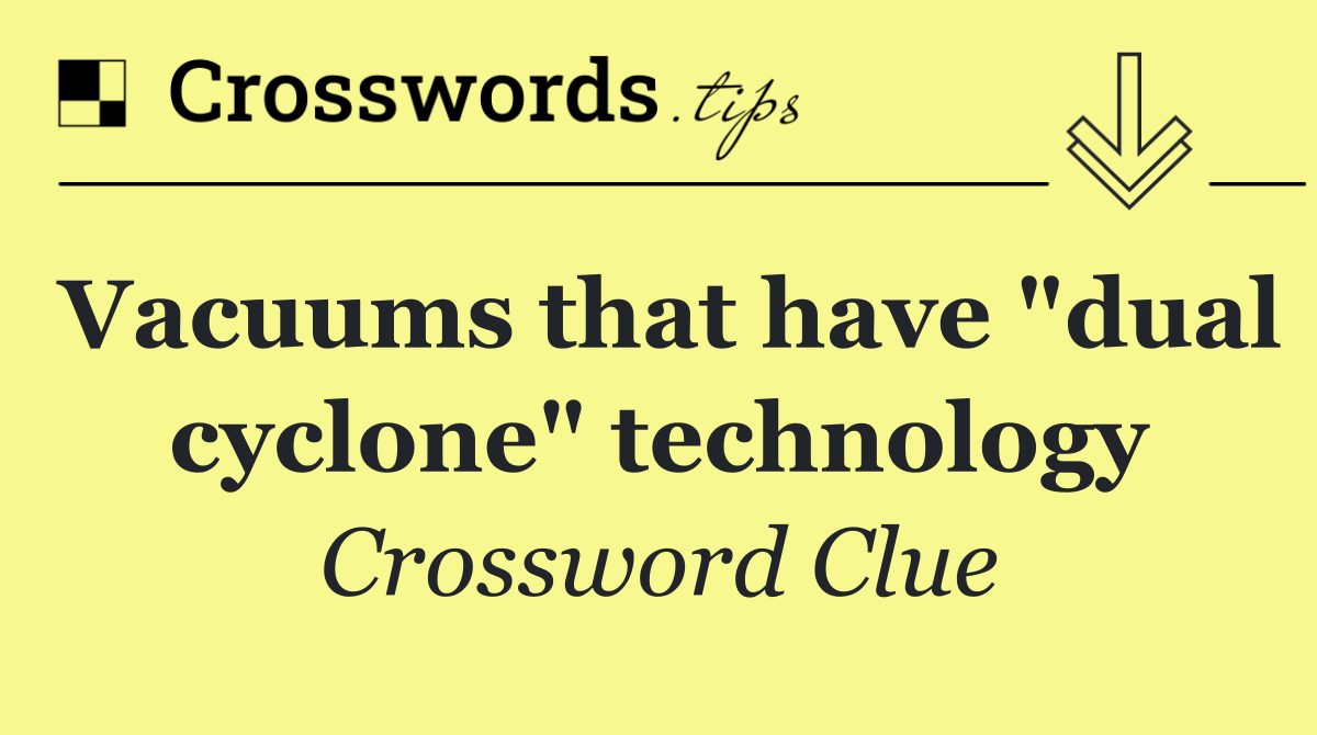Vacuums that have "dual cyclone" technology