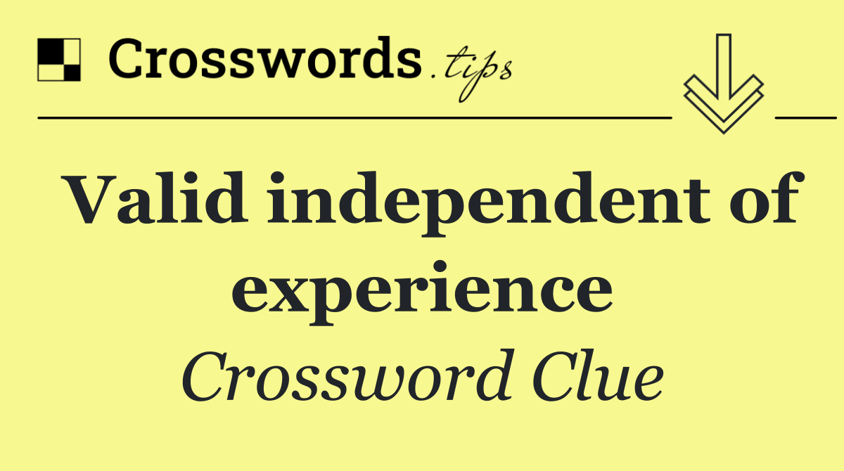 Valid independent of experience