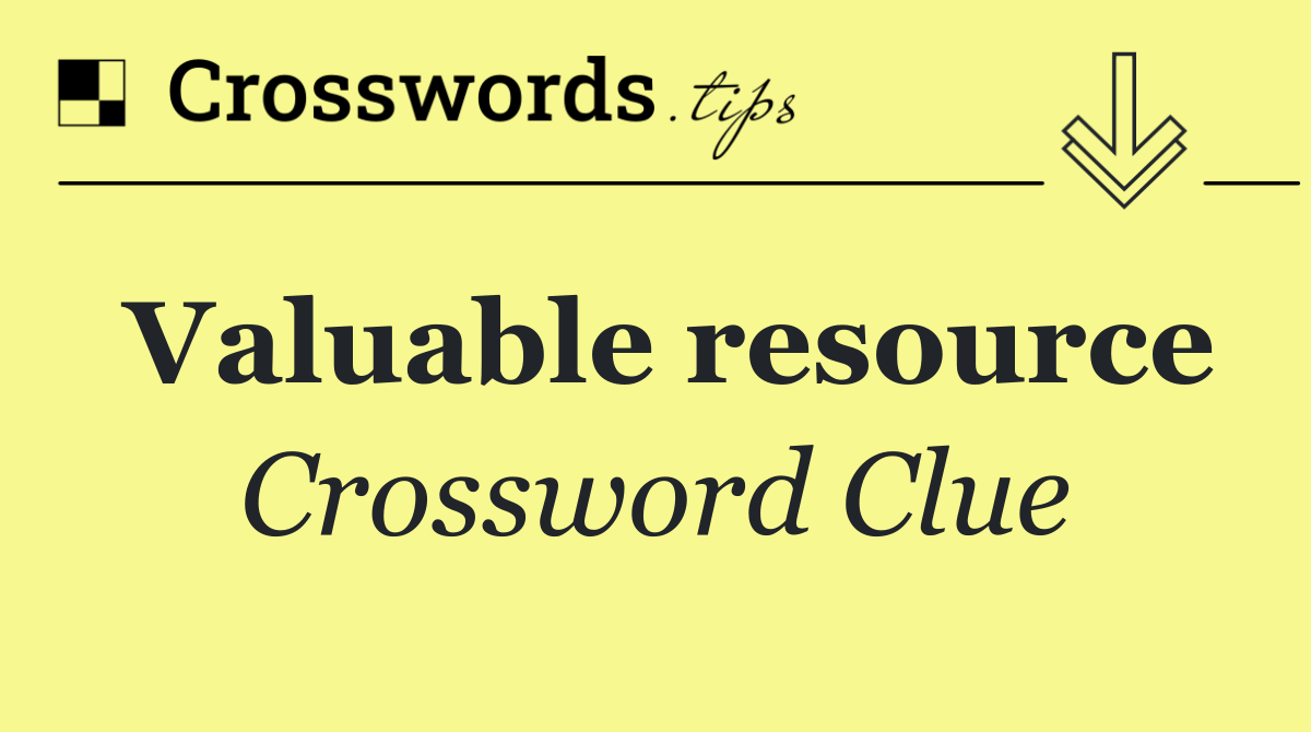 Valuable resource