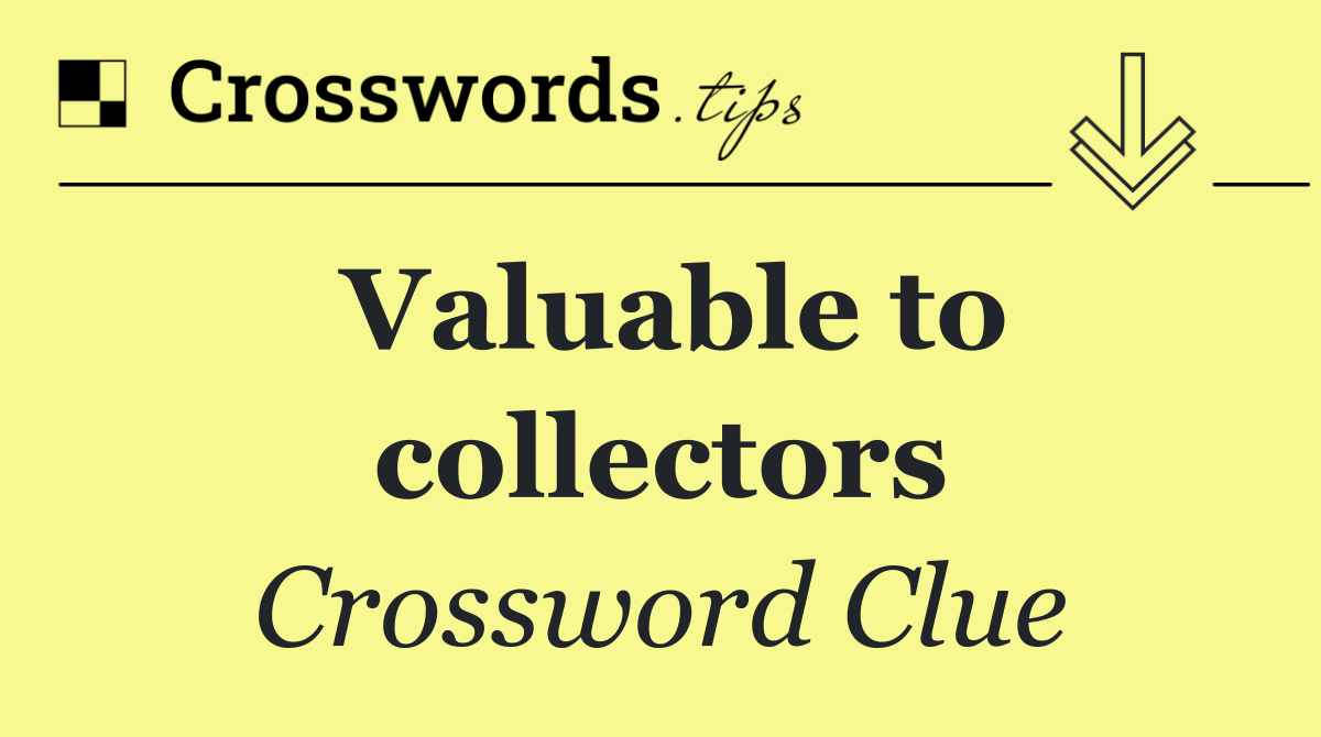 Valuable to collectors