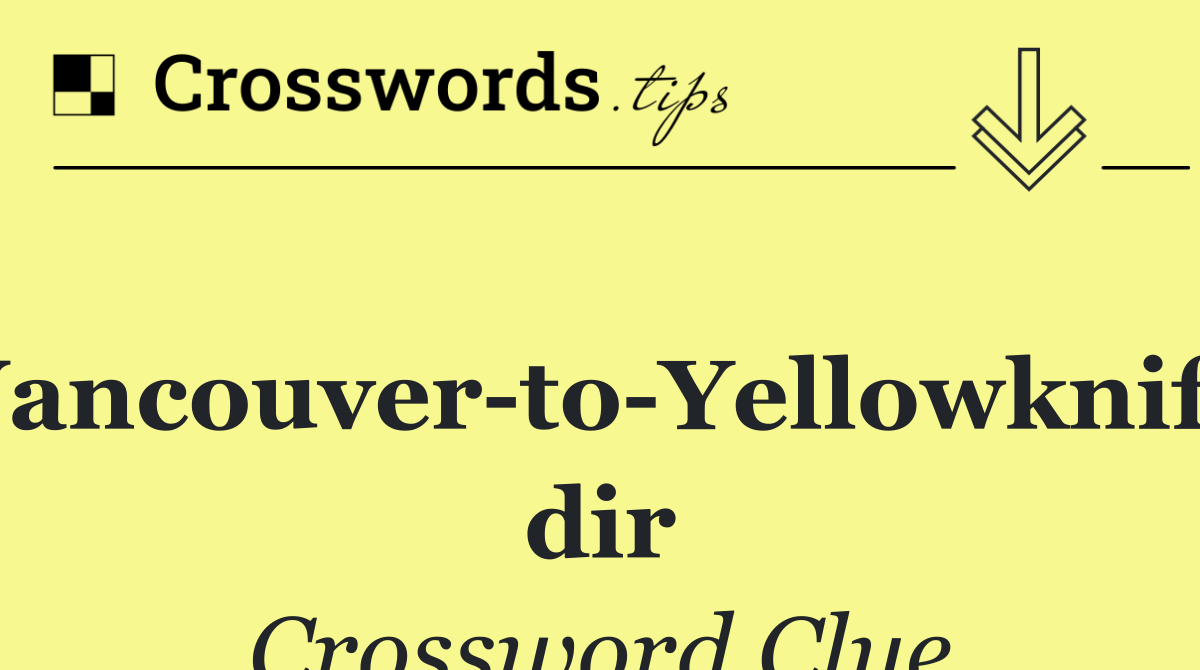 Vancouver to Yellowknife dir