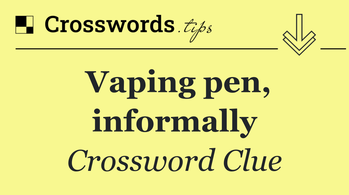 Vaping pen, informally