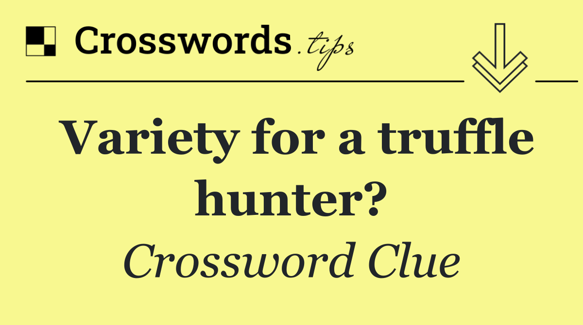 Variety for a truffle hunter?