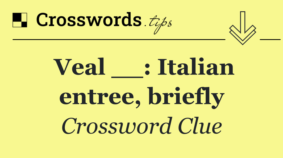 Veal __: Italian entree, briefly