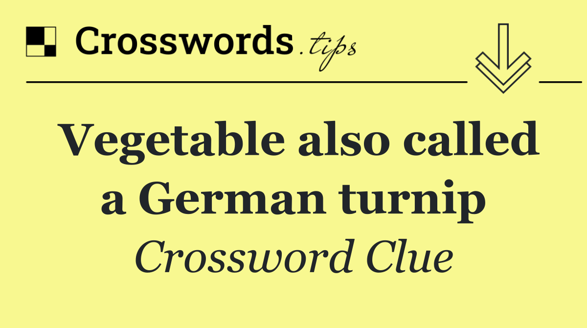 Vegetable also called a German turnip