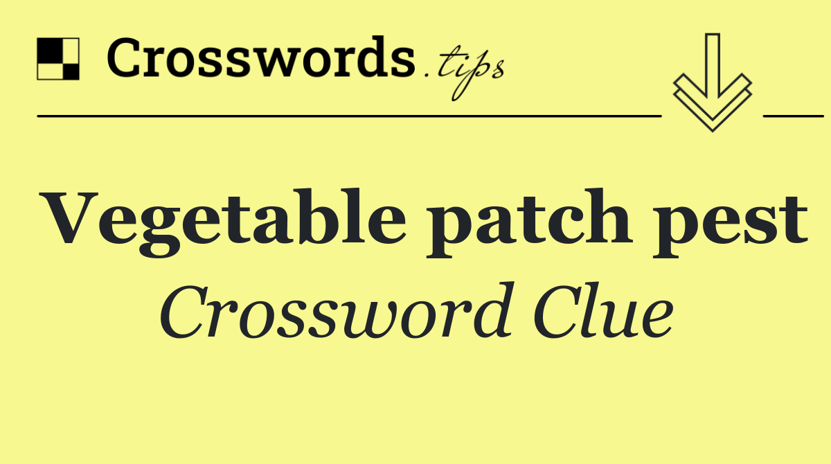 Vegetable patch pest