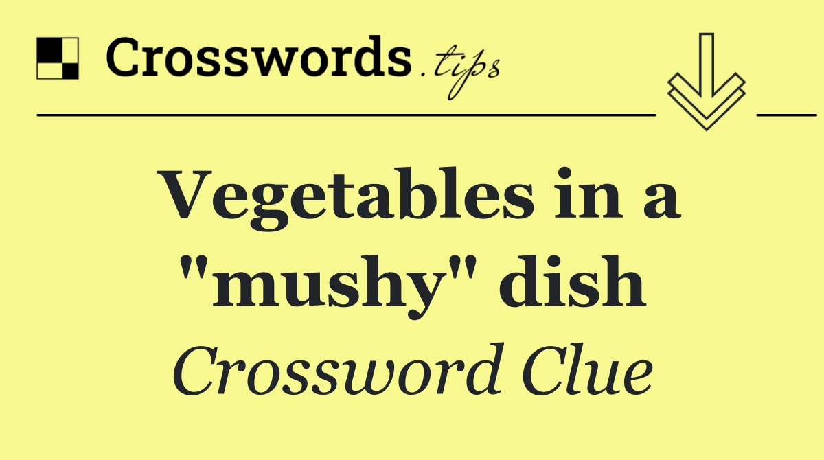 Vegetables in a "mushy" dish