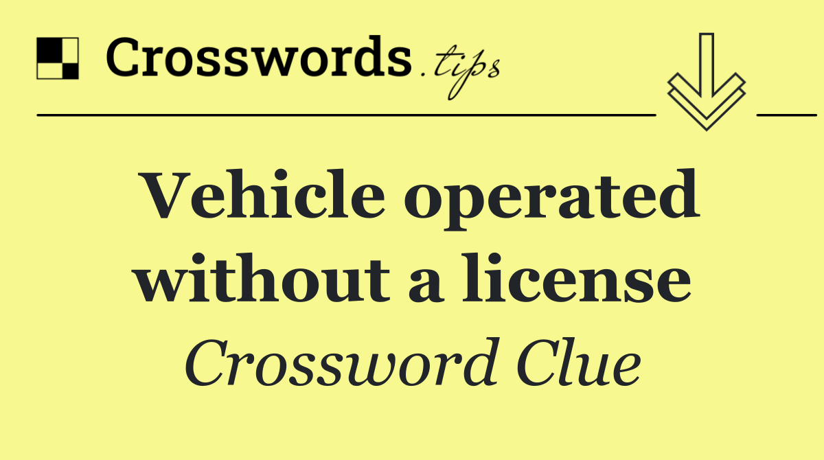 Vehicle operated without a license
