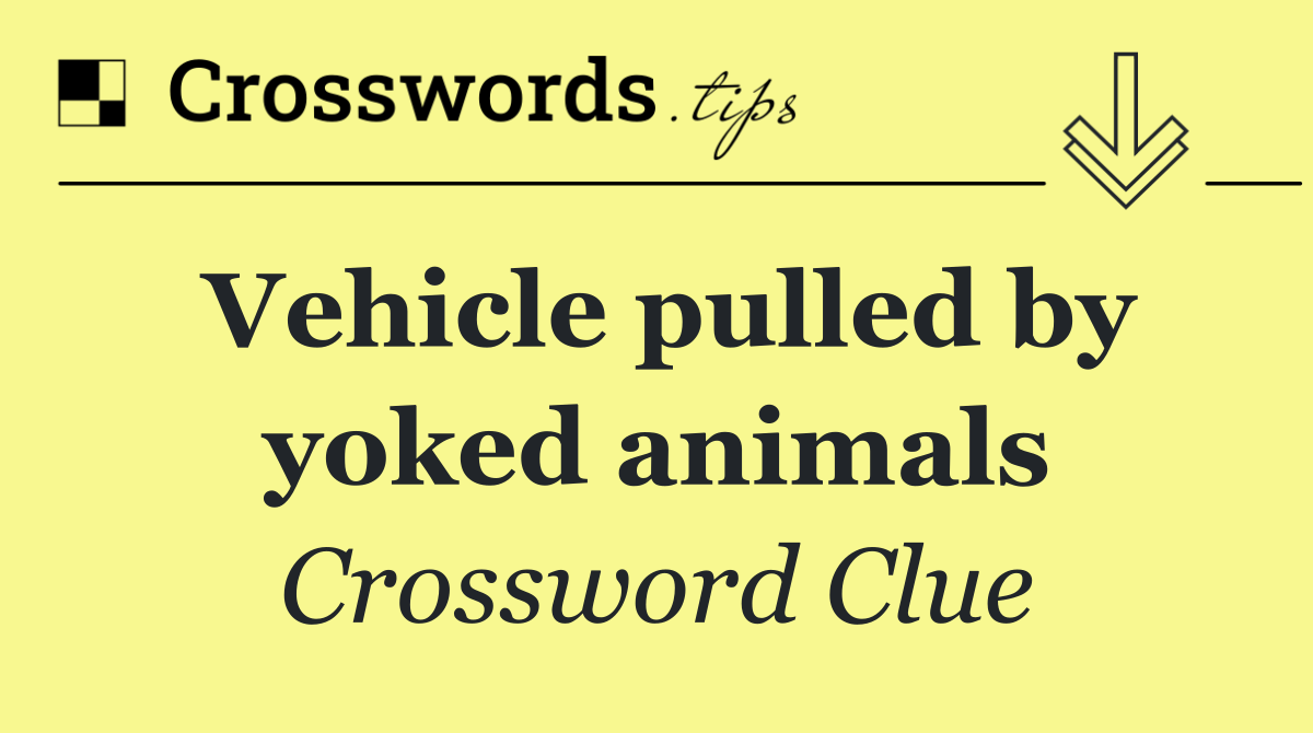 Vehicle pulled by yoked animals