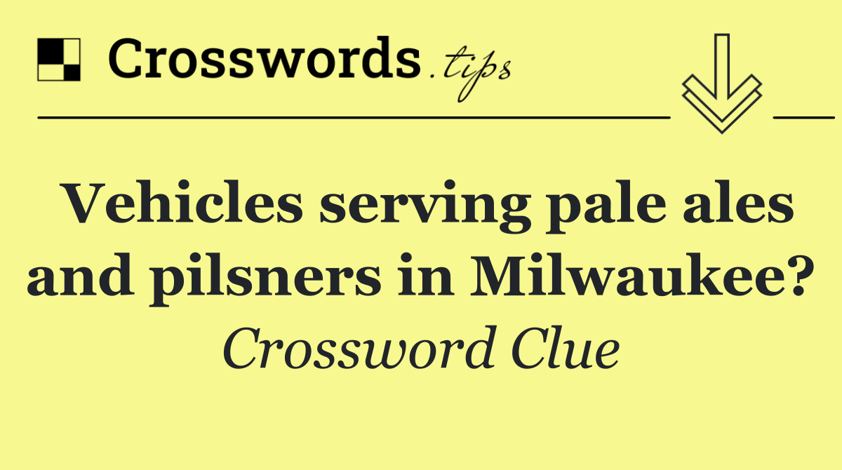 Vehicles serving pale ales and pilsners in Milwaukee?