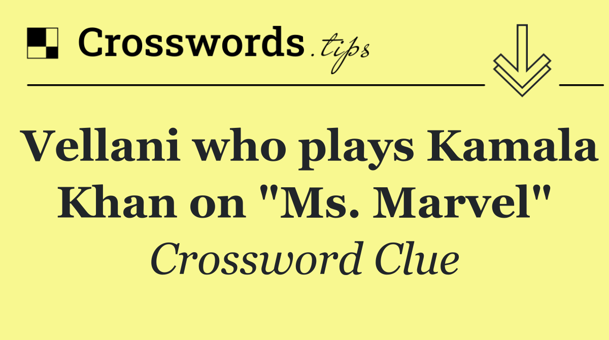Vellani who plays Kamala Khan on "Ms. Marvel"