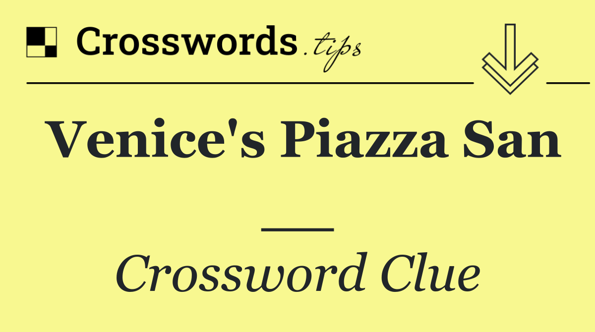 Venice's Piazza San __