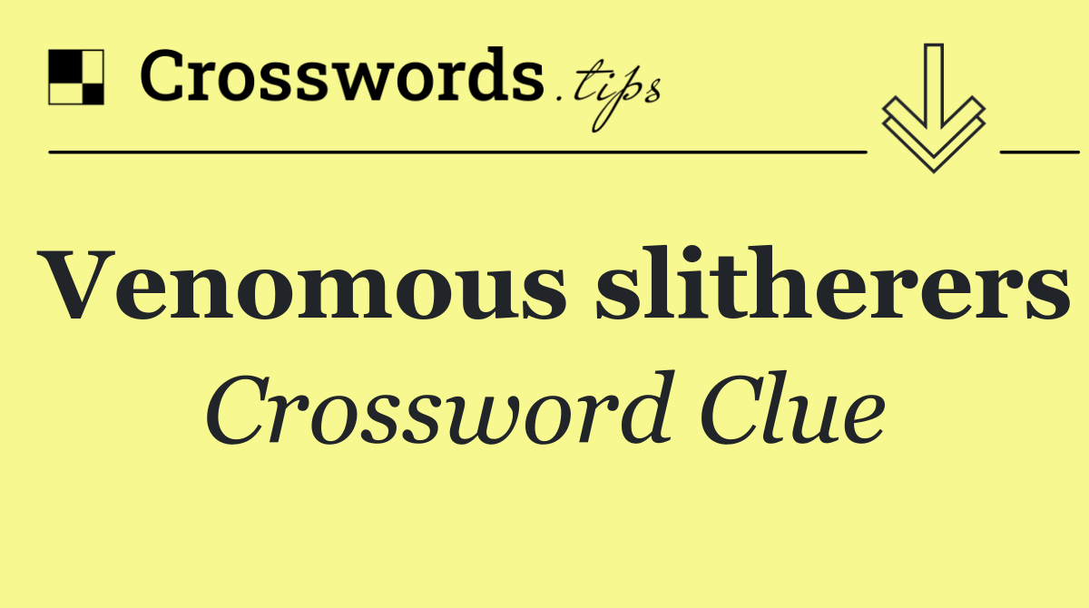Venomous slitherers