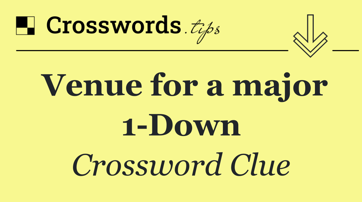 Venue for a major 1 Down