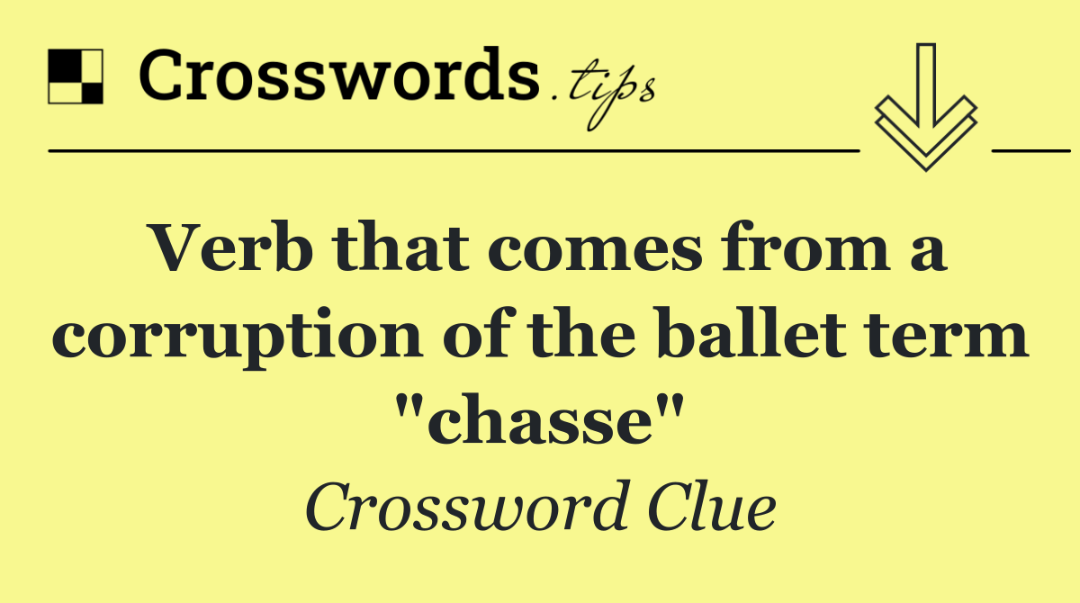Verb that comes from a corruption of the ballet term "chasse"