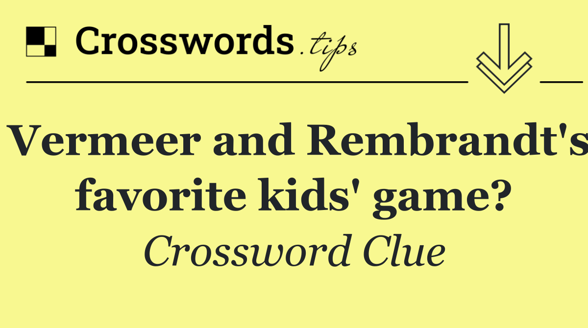 Vermeer and Rembrandt's favorite kids' game?