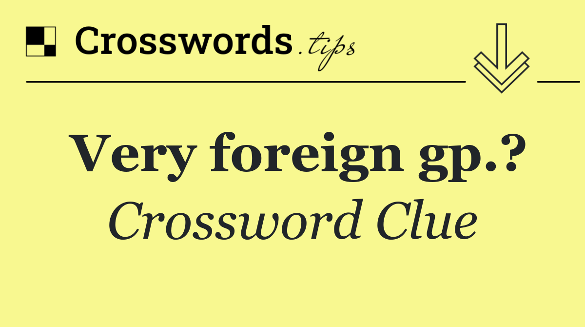 Very foreign gp.?