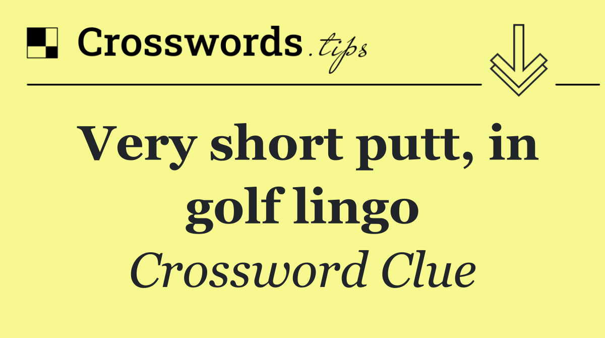 Very short putt, in golf lingo