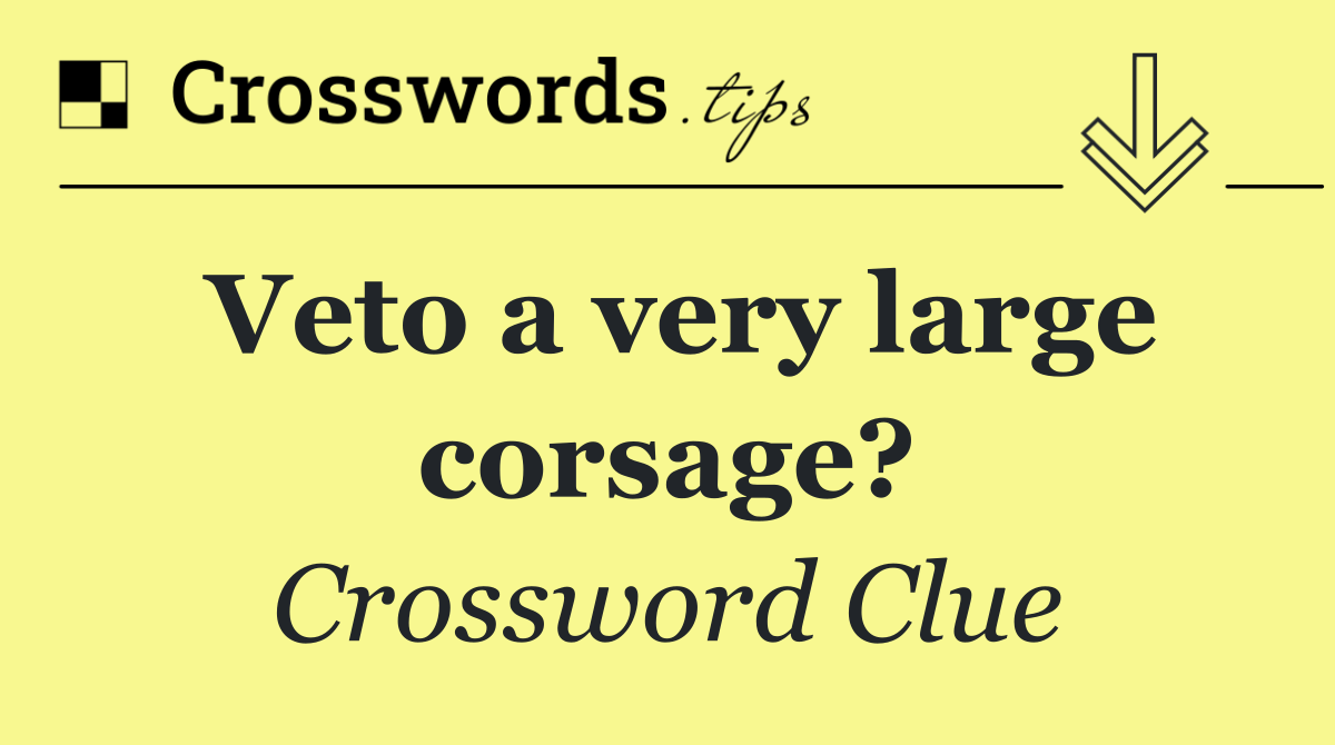 Veto a very large corsage?
