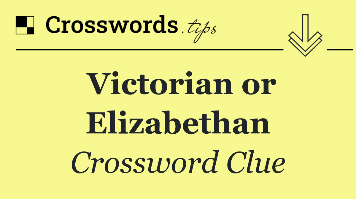 Victorian or Elizabethan