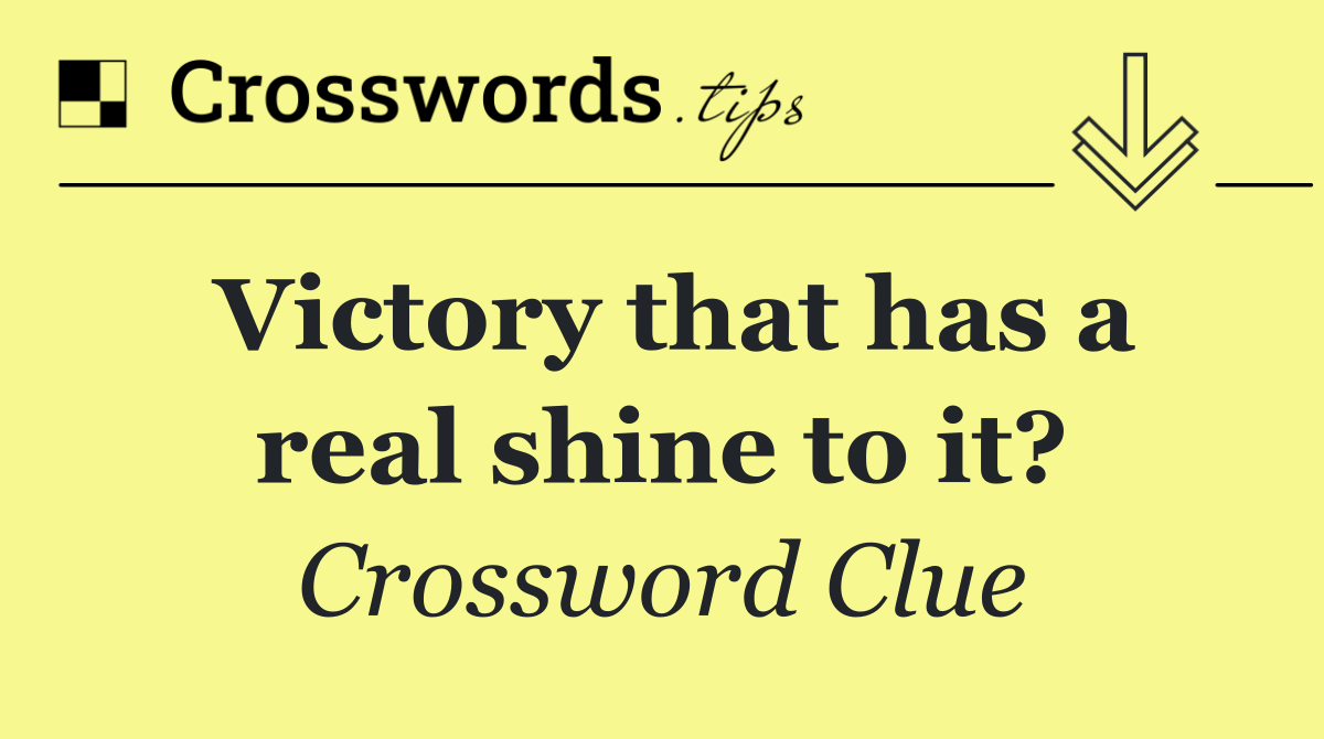 Victory that has a real shine to it?