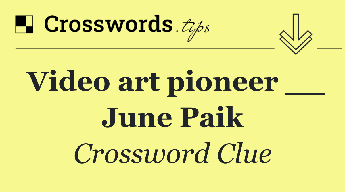 Video art pioneer __ June Paik