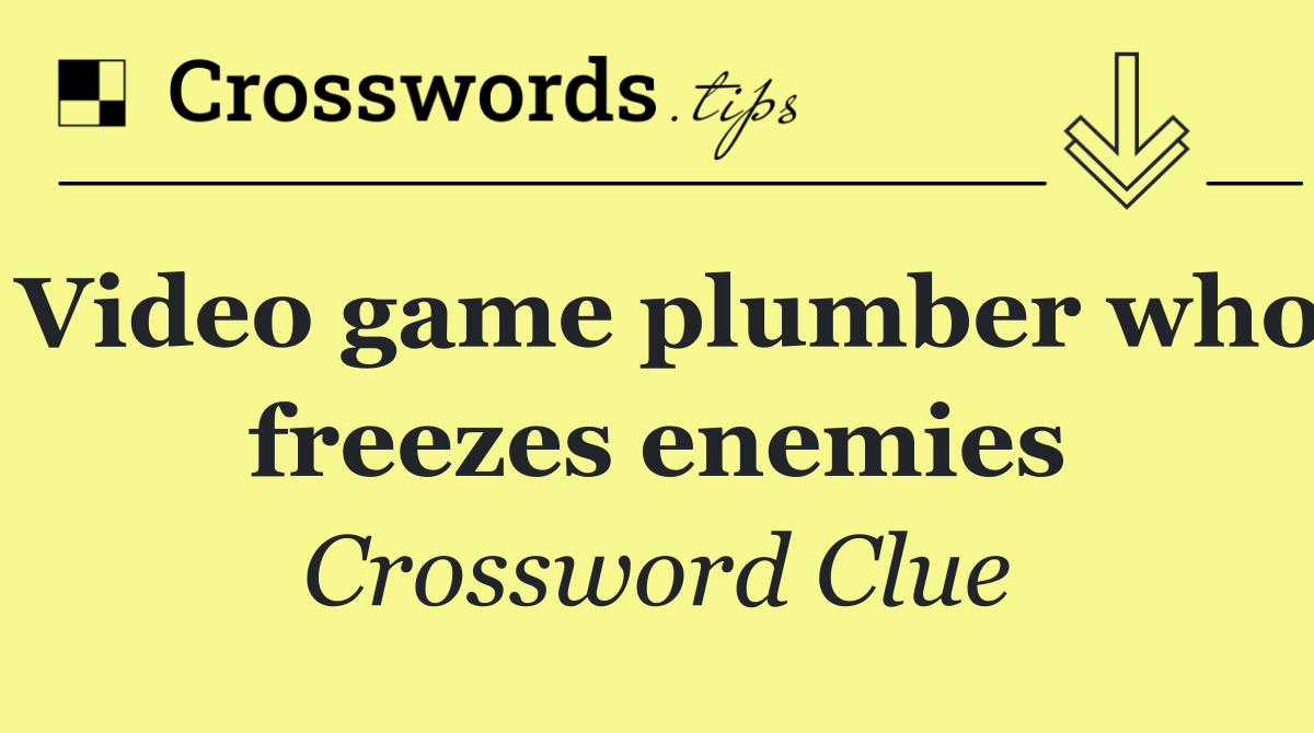 Video game plumber who freezes enemies