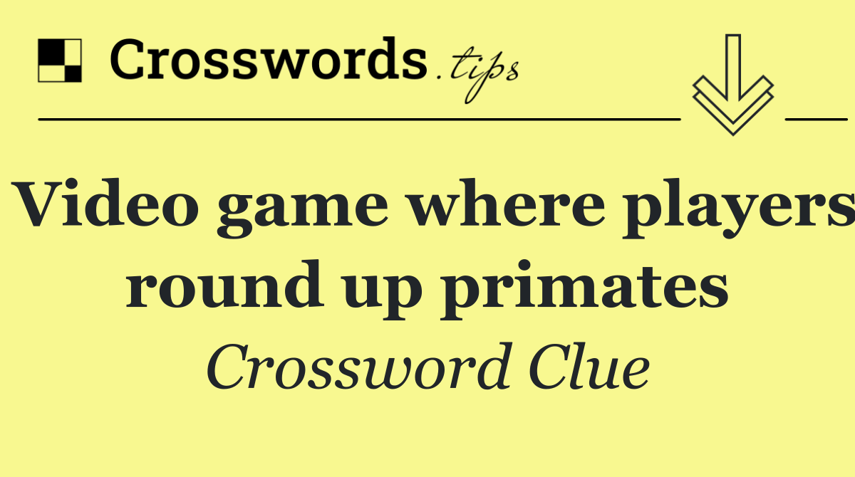 Video game where players round up primates Crossword Clue Answer