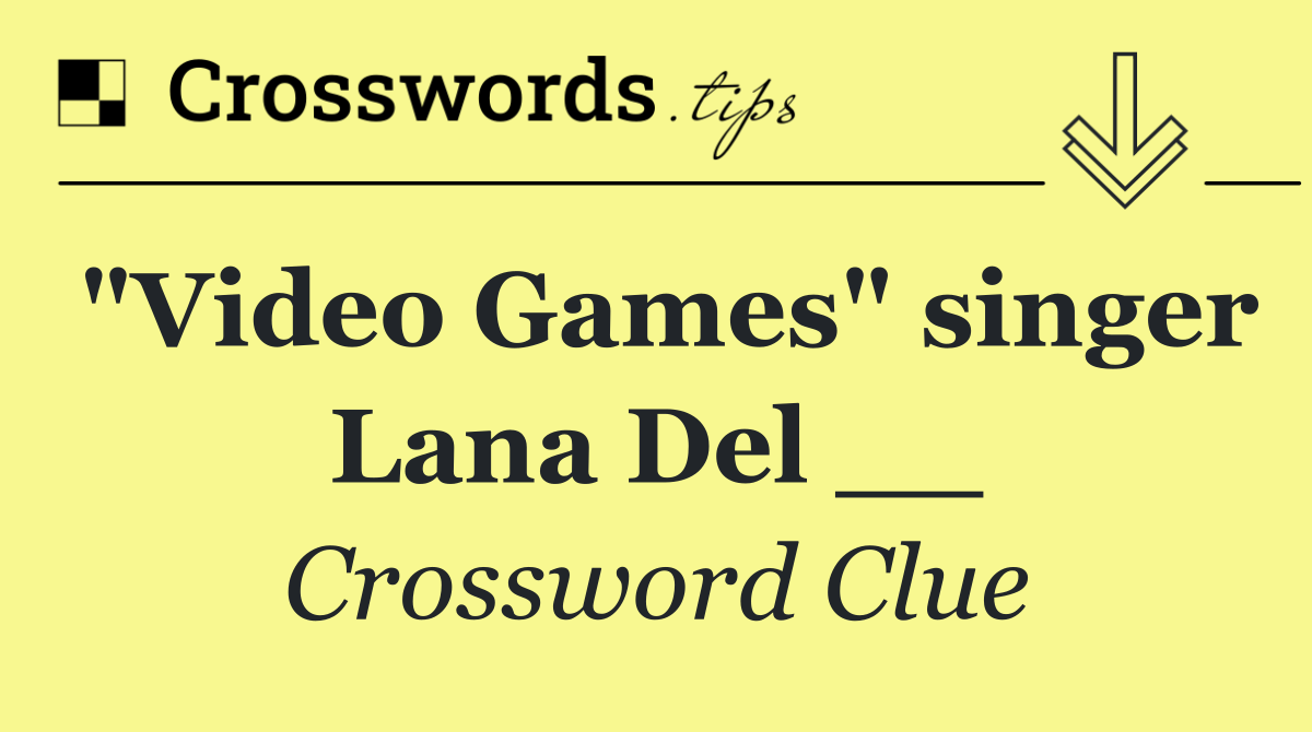 "Video Games" singer Lana Del __