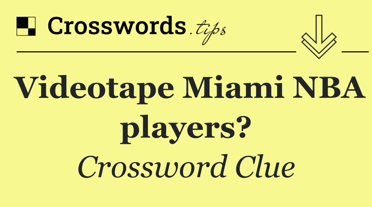 Videotape Miami NBA players?