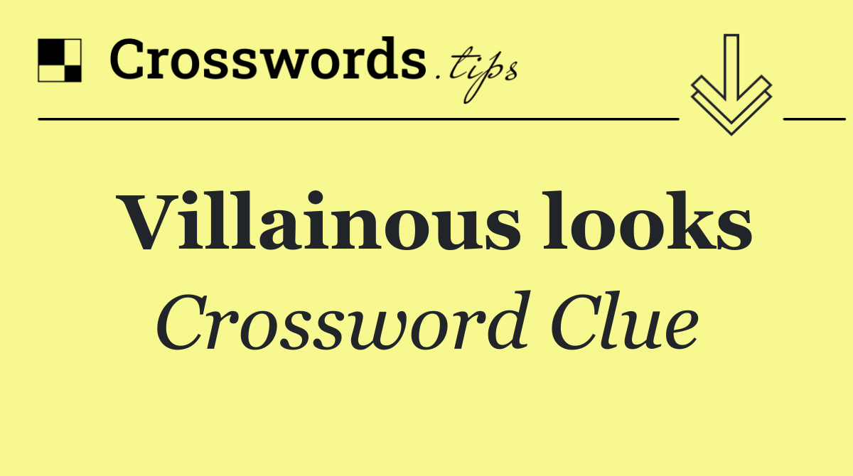 Villainous looks