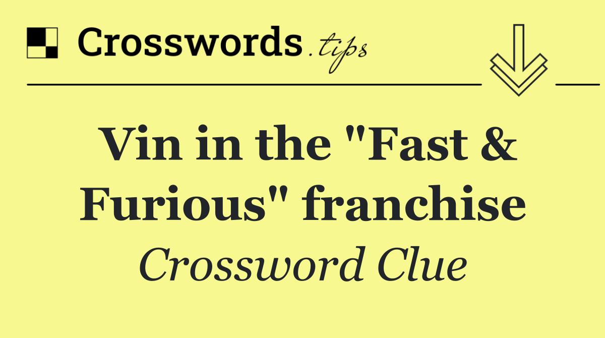 Vin in the "Fast & Furious" franchise