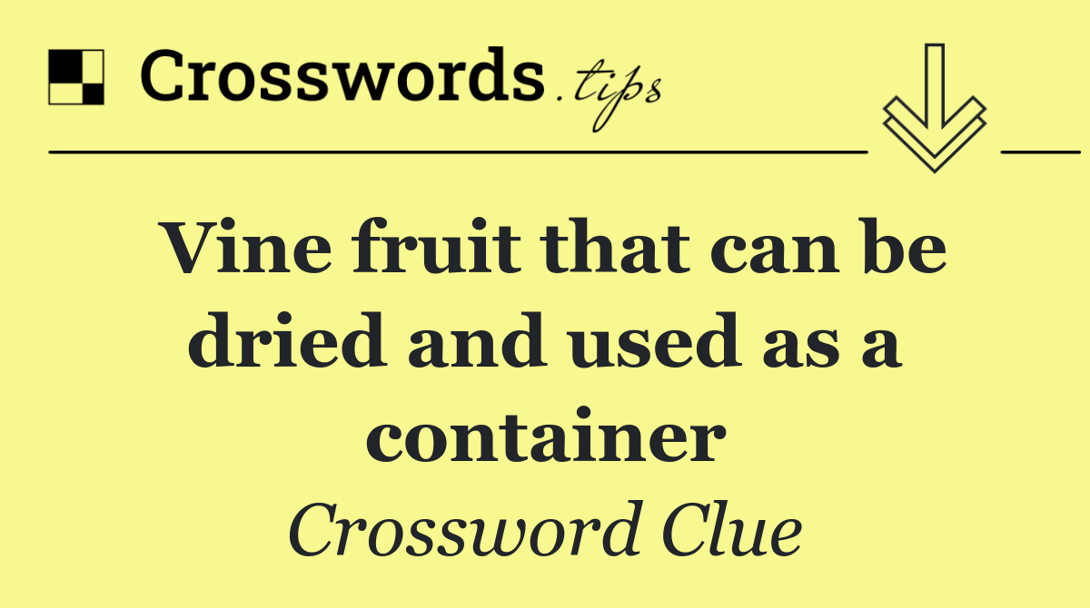 Vine fruit that can be dried and used as a container