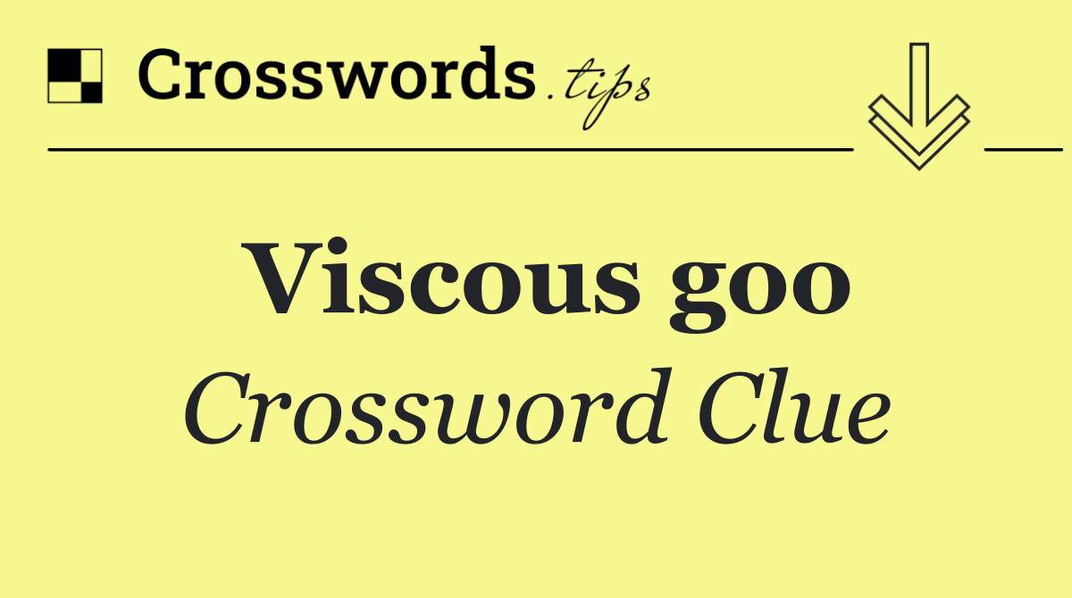 Viscous goo