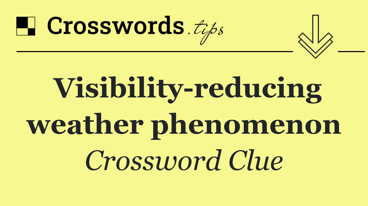 Visibility reducing weather phenomenon