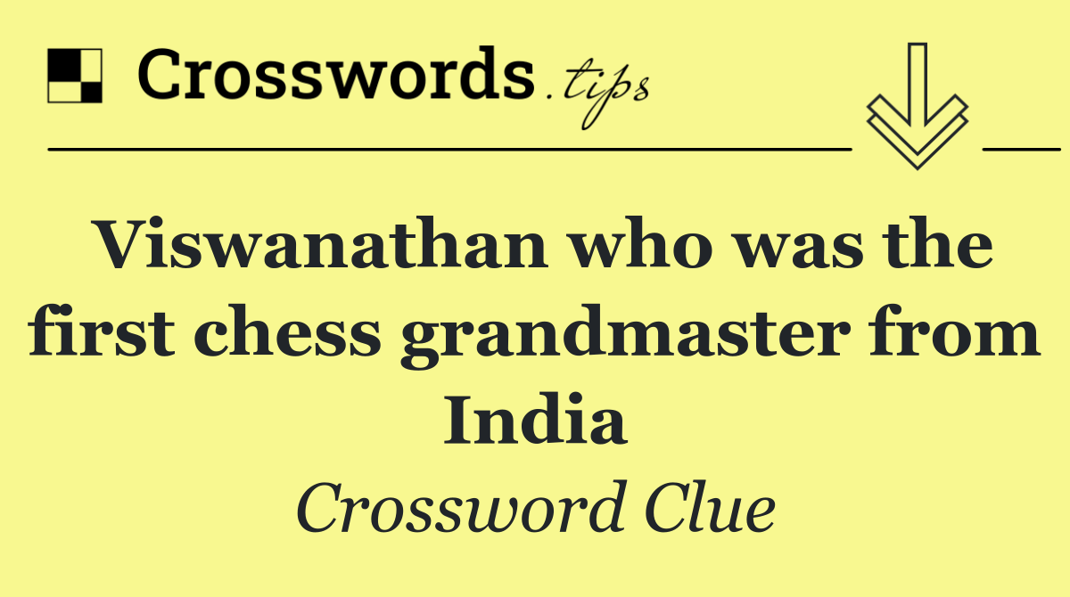 Viswanathan who was the first chess grandmaster from India