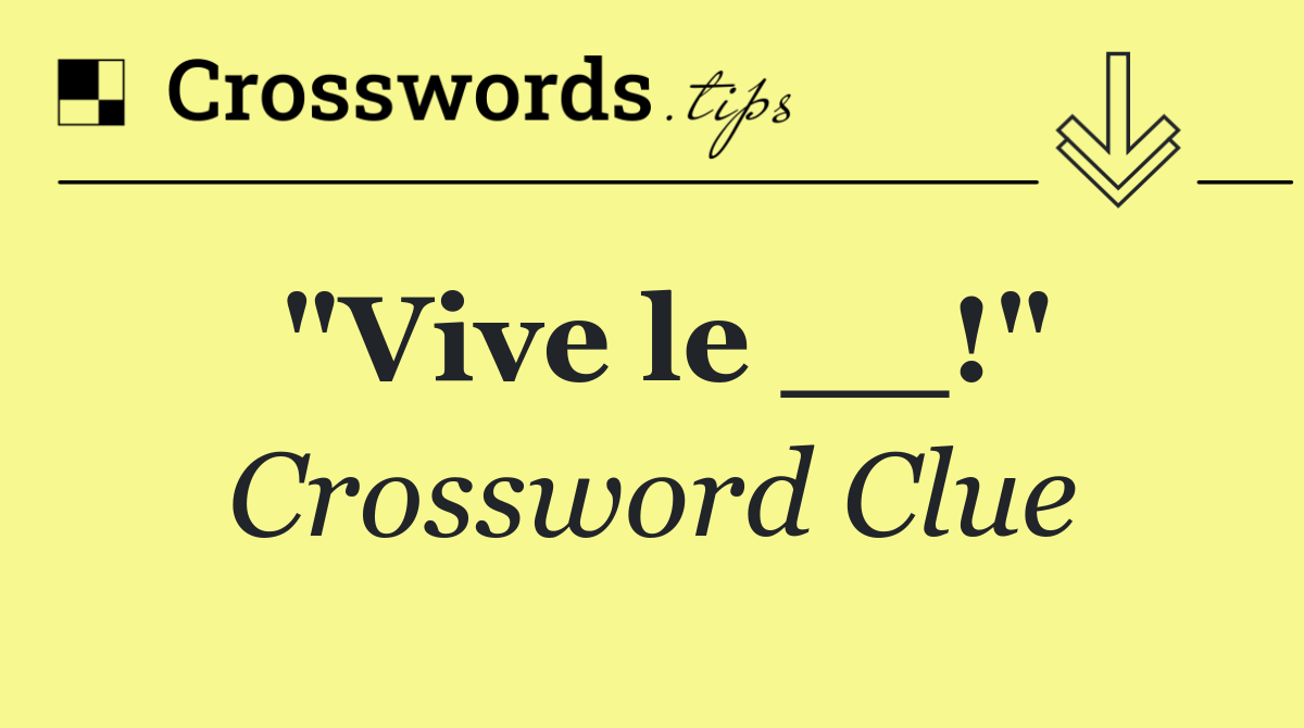 "Vive le __!"