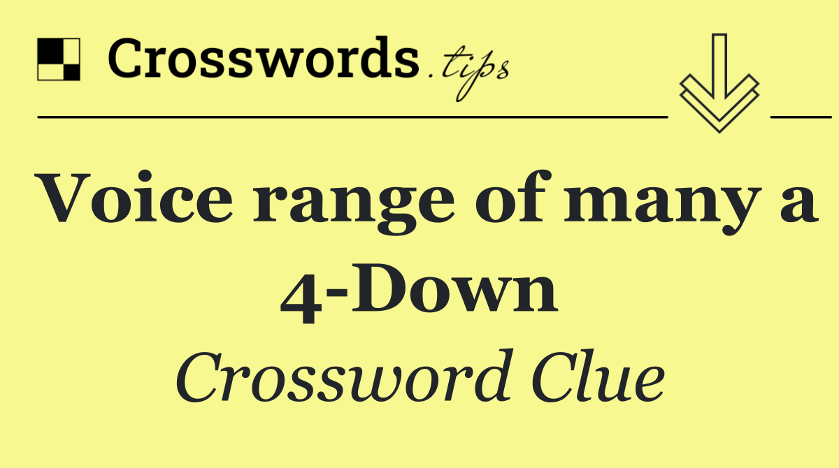 Voice range of many a 4 Down
