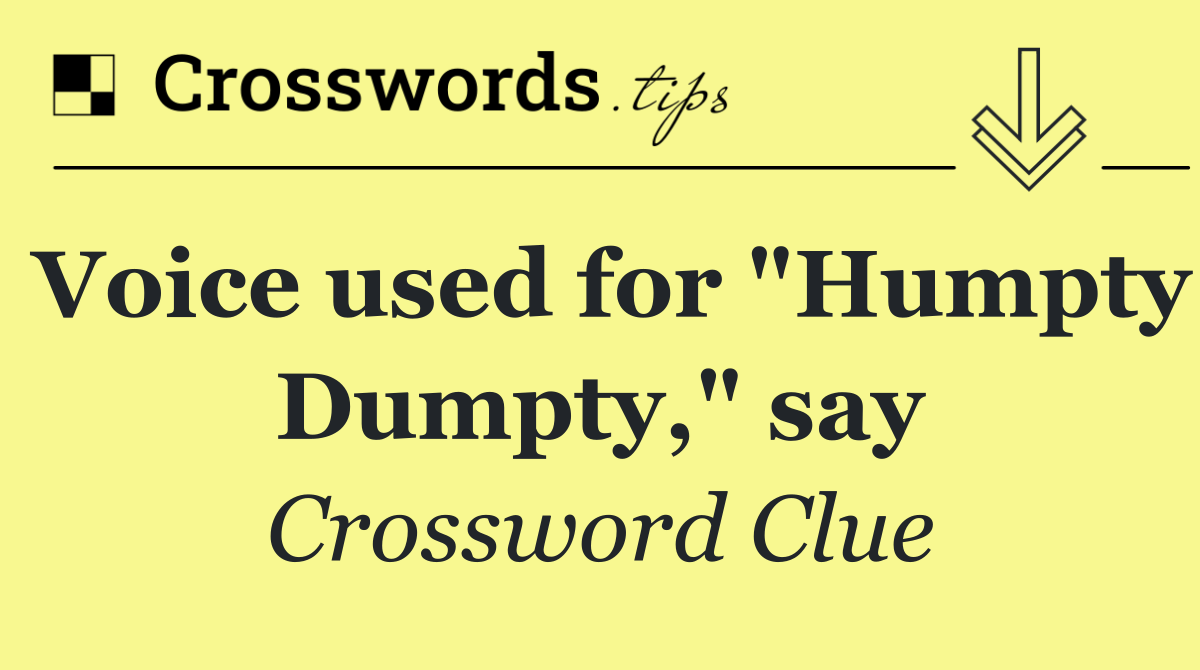 Voice used for "Humpty Dumpty," say