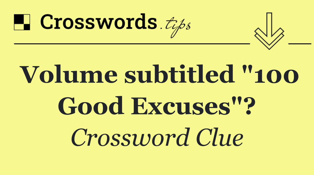 Volume subtitled "100 Good Excuses"?