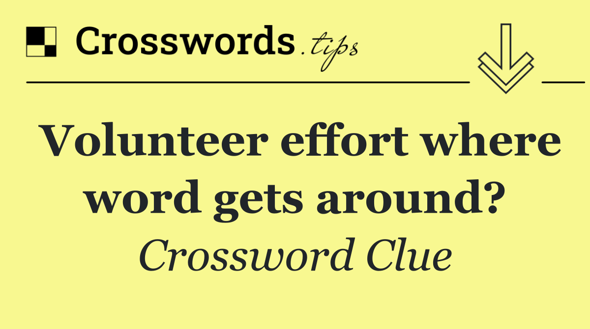 Volunteer effort where word gets around?