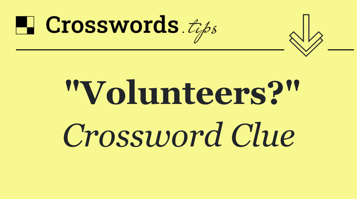 "Volunteers?"