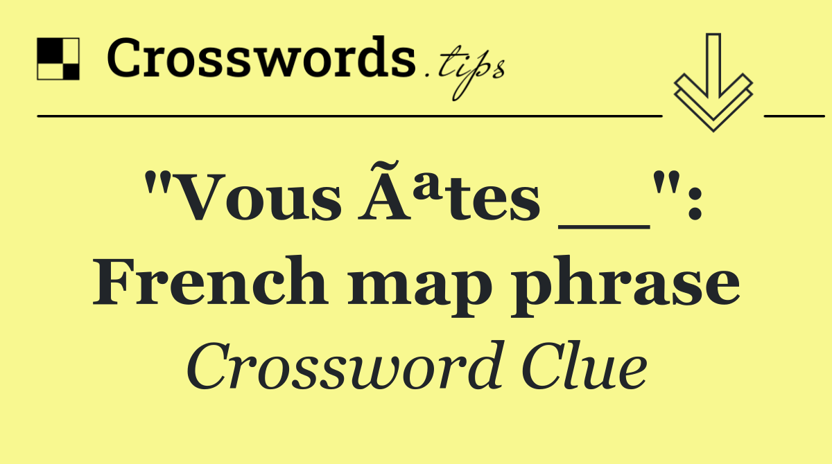 "Vous Ãªtes __": French map phrase