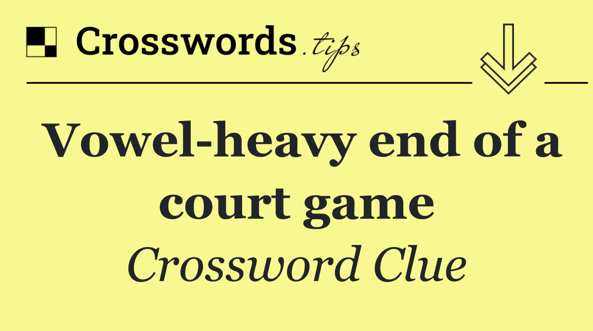 Vowel heavy end of a court game