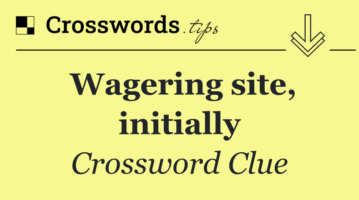 Wagering site, initially