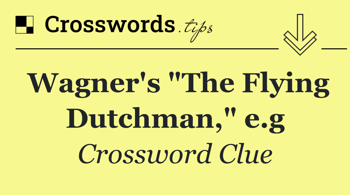 Wagner's "The Flying Dutchman," e.g