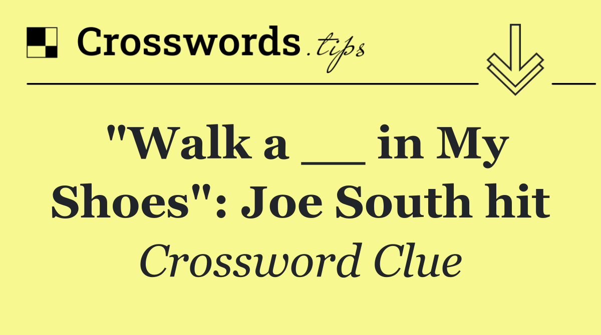 "Walk a __ in My Shoes": Joe South hit