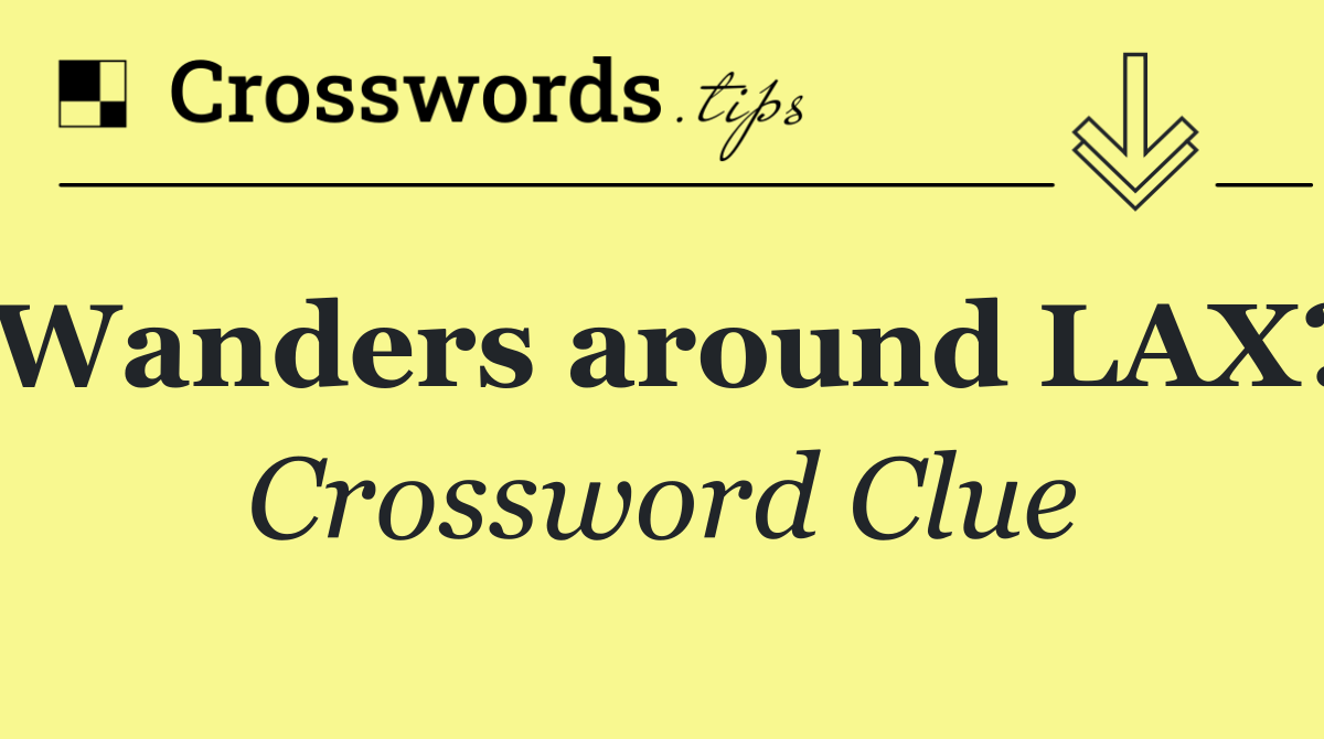 Wanders around LAX?